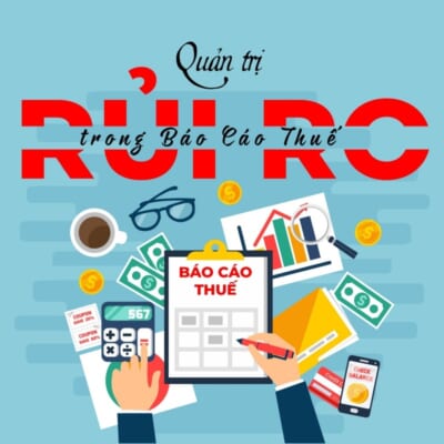 Để quản trị rủi ro trên báo cáo thuế doanh nghiệp cần làm gì?
